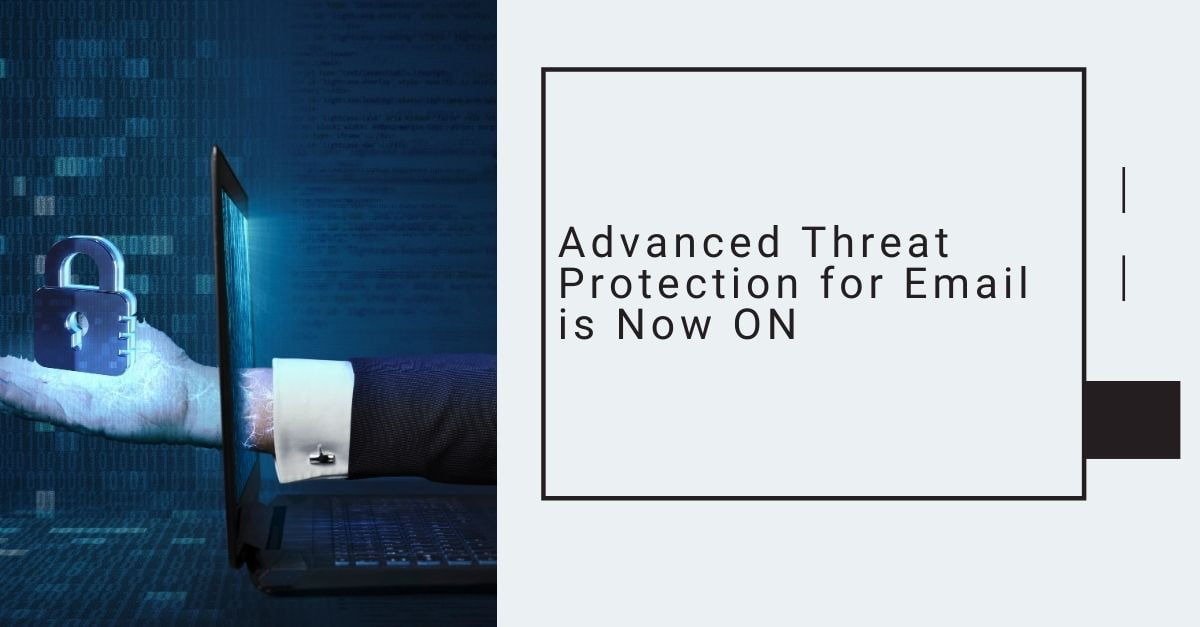 Advanced Threat Protection for Email is Now ON