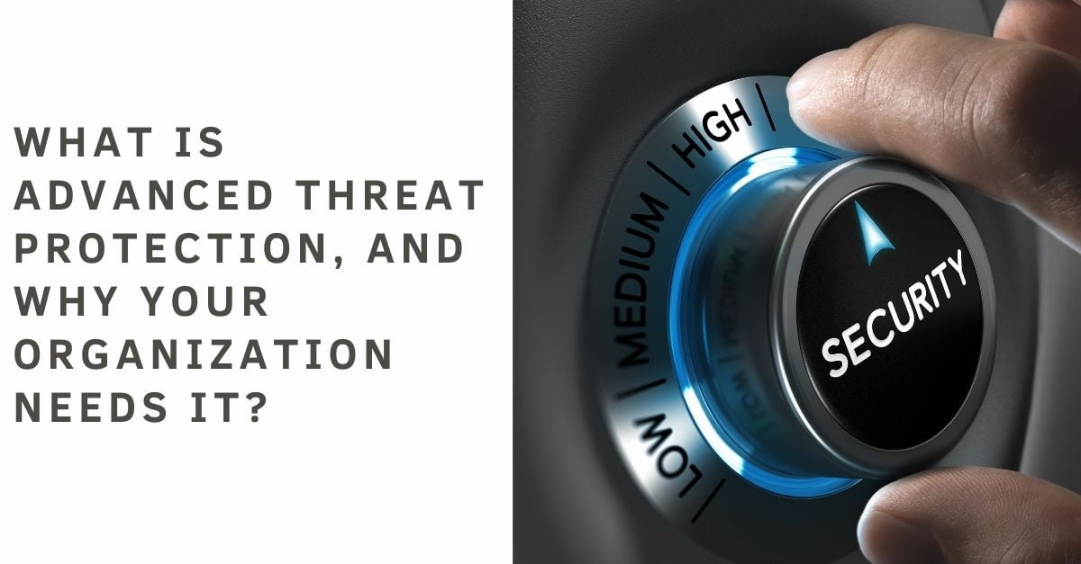 What is Advanced Threat Protection, and why your Organization needs it?