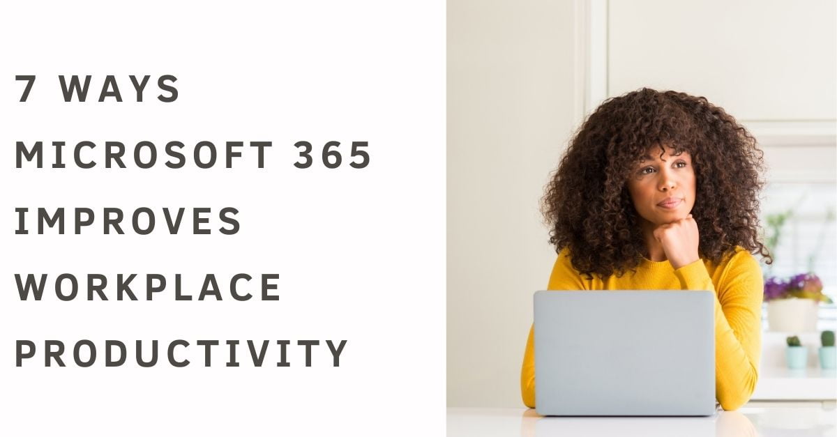 7 Ways Microsoft 365 Improves Workplace Productivity