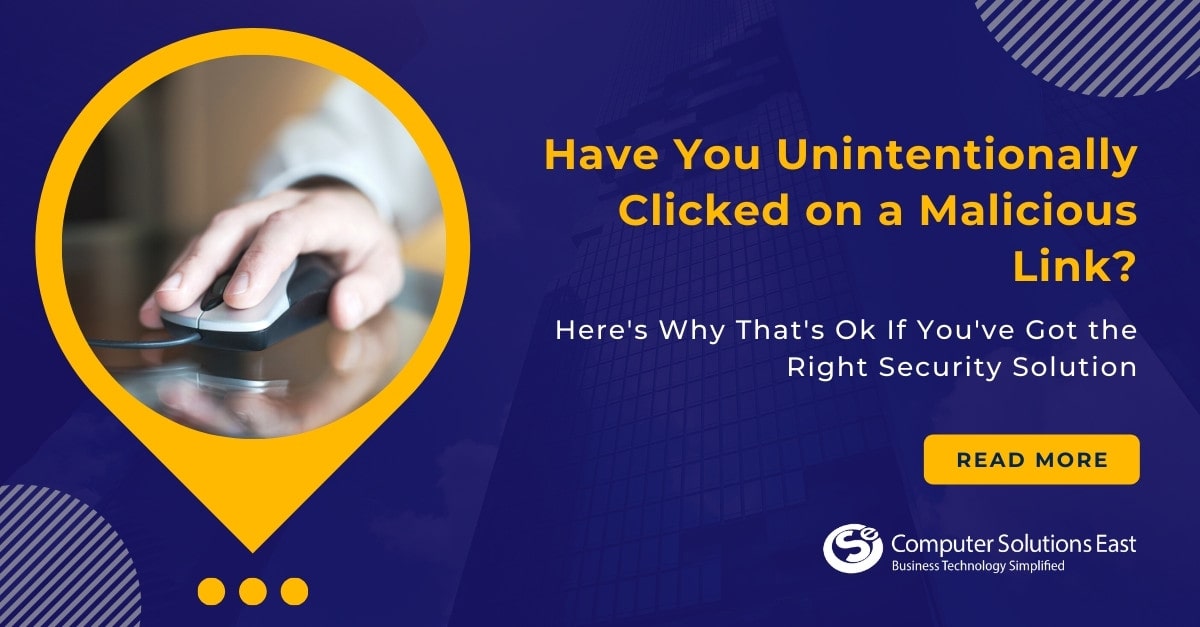 Have You Unintentionally Clicked on a Malicious Link? Here’s Why That’s Ok If You’ve Got the Right Security Solution
