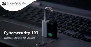 Cybersecurity 101: Here’s What Business Leaders Should Know